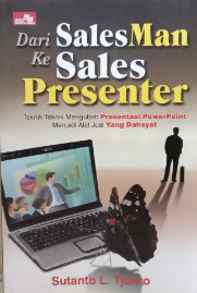 Dari salesman ke sales presenter :  teknik-teknik mengubah presentasi powerpoint menjadi alat jual yang dahsyat
