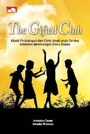 The gifted club :  kisah perjuangan & cinta anak-anak cerdas istimewa membangun masa depan