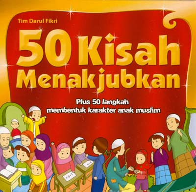 50 kisah menakjubkan :  plus 50 langkah memmbentuk karakter anak muslim