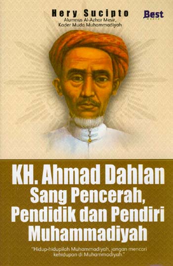 KH. Ahmad Dahlan sang pencerah, pendidik dan pendiri Muhammadiyah