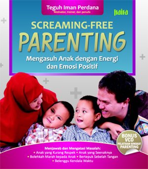 Screaming free parenting : menagsuh anak dengan energi dan emosi positif