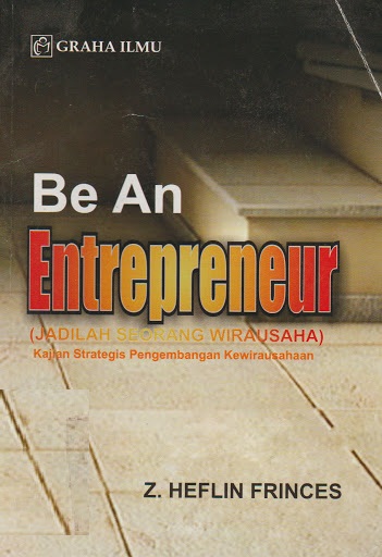 Be an entrepreneur (Jadilah seorang wirausaha) :  Kajian strategis pengembangan kewirausahaan