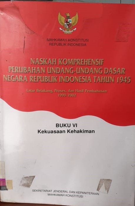 Naskah komprehensif perubahan undang-undang dasar negara Republik Indonesia tahun 1945 buku VI :  kekuasaan kehakiman