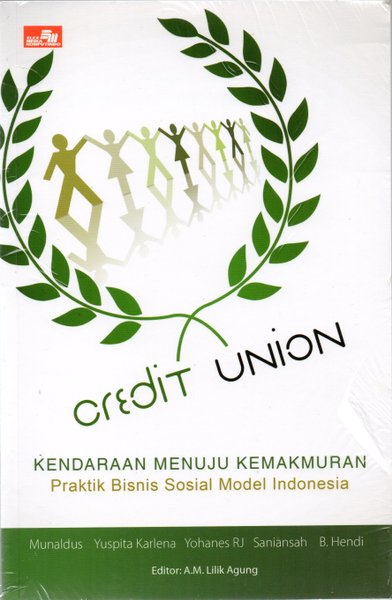 Credit union :  kendaraan menuju kemakmuran praktik bisnis sosial model Indonesia
