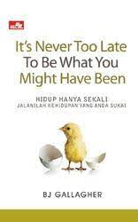 It's Never Too Late To Be What You Might Have Been :  Hidup Hanya Sekali, Jalanilah Kehidupan yang Anda Sukai