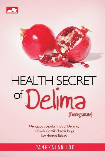 Health secret of delima (pomegranate) :  mengupas sejuta khasiat delima, si buah cantik eksotis bagi kesehatan