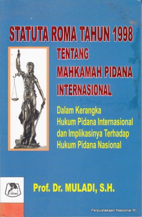 Statuta Roma tahun 1998 tentang Mahkamah Pidana Internasional :  dalam kerangka hukum pidana internasional dan implikasinya terhadap hukum pidana nasional
