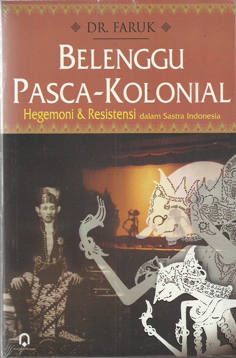 Belenggu pasca-kolonial :  hegemoni dan resistensi dalam sastra indonesia