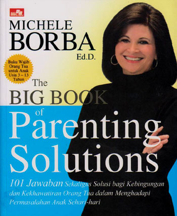 The Big book of parenting solution :  101 jawaban sekaligus solusi bagi kebingungan dan kekhawatiran orang tua dalam menghadapi permasalahan anak sehari-hari