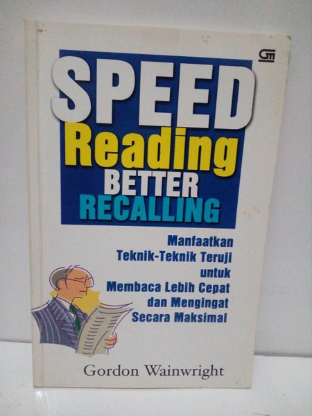 Speed reading better recalling :  Manfaatkan teknik-teknik untuk membaca lebih cepat dan meningkat secara maksimal