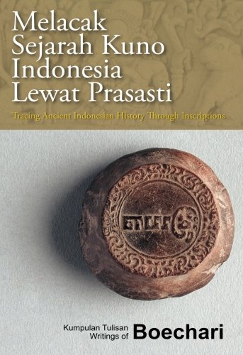 Melacak sejarah kuno Indonesia lewat prasasi = :  Tracing ancient Indonesia history through inscriptions