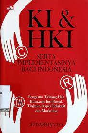 KI dan HKI serta implementasinya bagi Indonesia :  pengantar tentang hak kekayaan intelektual, tinjauan aspek edukatif dab menketing