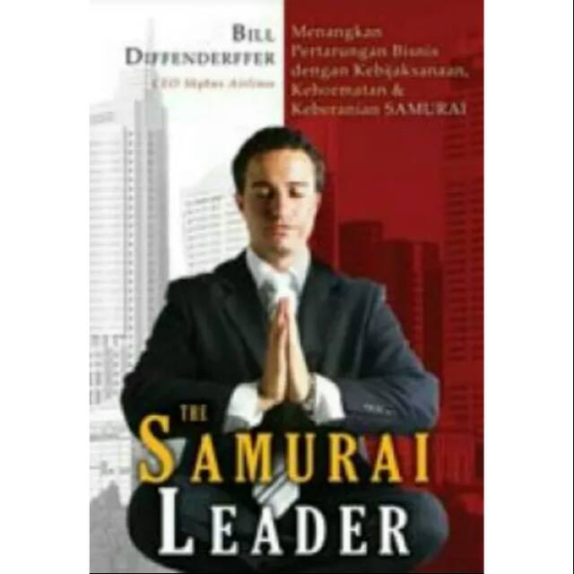 The samurai leader :  : menangkan pertarungan bisnis dengan kebijaksanaan, kehormatan & kebenaran samurai