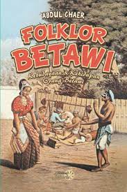 Folklor Betawi :  kebudayaan dan kehidupan orang Betawi