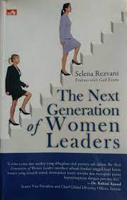 The Next generation of women leaders :  Apa yang anda butuhkan untuk memimpin tetapi tidak anda pelajari di sekolah bisnis