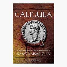 Caligula :  Kisah kebangkitan dan kejatuhan sang kaisar gila