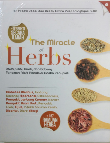 The Miracle of herbs :  Daun, umbi, buah, dan batang tanaman ajaib penaklut aneka penyakit