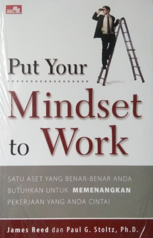 Put your mindset to work :  Satu aset yang benar benar anda butuhkan untuk memenangkan pekerjaan yang anda cinta
