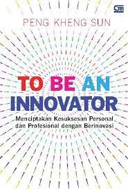 To be an innovator :  menciptakan kesuksesan personal dan profesional dengan berinovasi