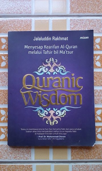 Quranic wisdom :  menyesap kearifan Al-Quran melalui tafsir bil Ma'tsur