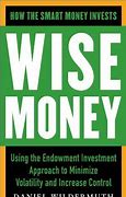 Wise money : how to smart money invests using the endowment investment approach to minimize volatility and increase control