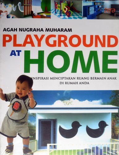 Playground at home :  inspirasi menciptakan ruang bermain anak di rumah anda