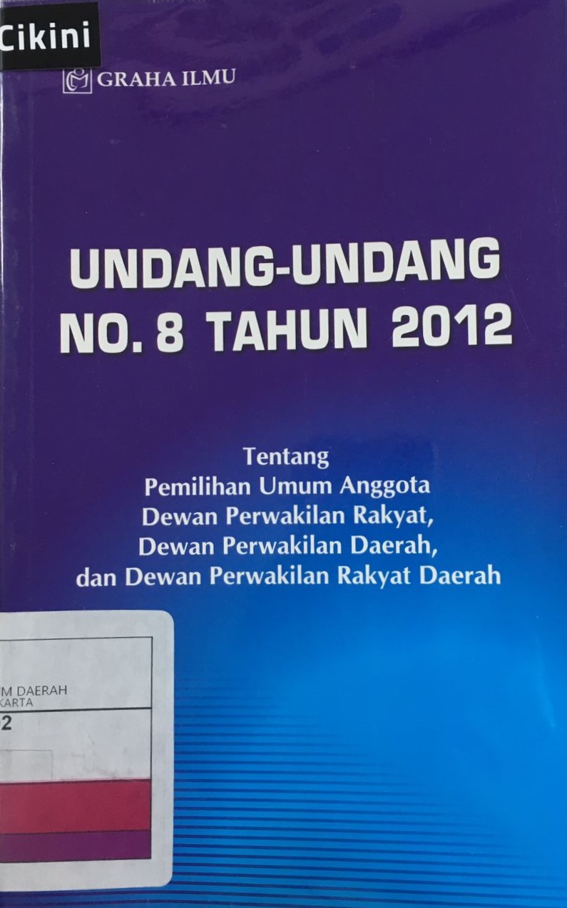 Undang-undang nomor 8 tahun 2012 :  Tentang pemilihan umum anggota Dewan Perwakilan Rakyat, Dewan Perwakilan Daerah, Dewan Perwakilan Rakyat Daerah