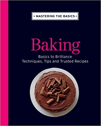 Baking :  Basics to brilliance techniques, tips and trusted recipes