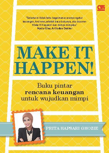Make it happen! :  buku pintar rencana keuangan untuk wujudkan mimpi