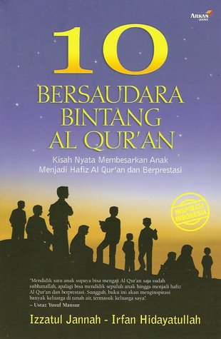 10 bersaudara bintang Al Qur'an : kisah nyata membesarkan anak menjadi Hafiz Al Qur'an dan berprestasi