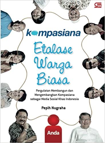 Kompasiana etalase warga biasa : pergulatan membangun dan mengembangan Kompasiana sebagai media sosial khas Indonesia