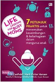 Life lessons for busy moms :  7 petunjuk praktis untuk menemukan keseimbangan dan kebahagiaan dalam mengurus anak