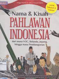 Nama & kisah pahlawan Indonesia dari masa VOC, Belanda, Jepang, hingga masa pembangunan :  untuk sekolah dan umum
