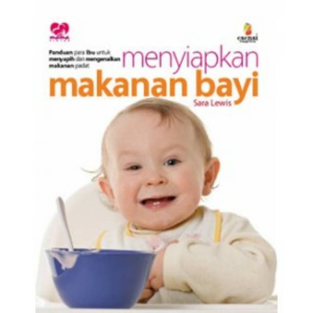 Menyiapkan makanan bayi :  panduan bagi para ibu untuk perkenalan dan mengenalkan makanan padat
