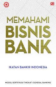 Memahami bisnis bank :  Modul sertifikasi tingkat 1 general banking