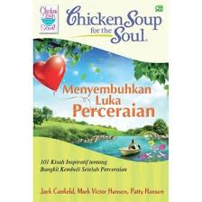 Chicken soup for the soul :  menyembuhkan luka perceraian 101 kisah tentang bangkit kembali setelah perceraian