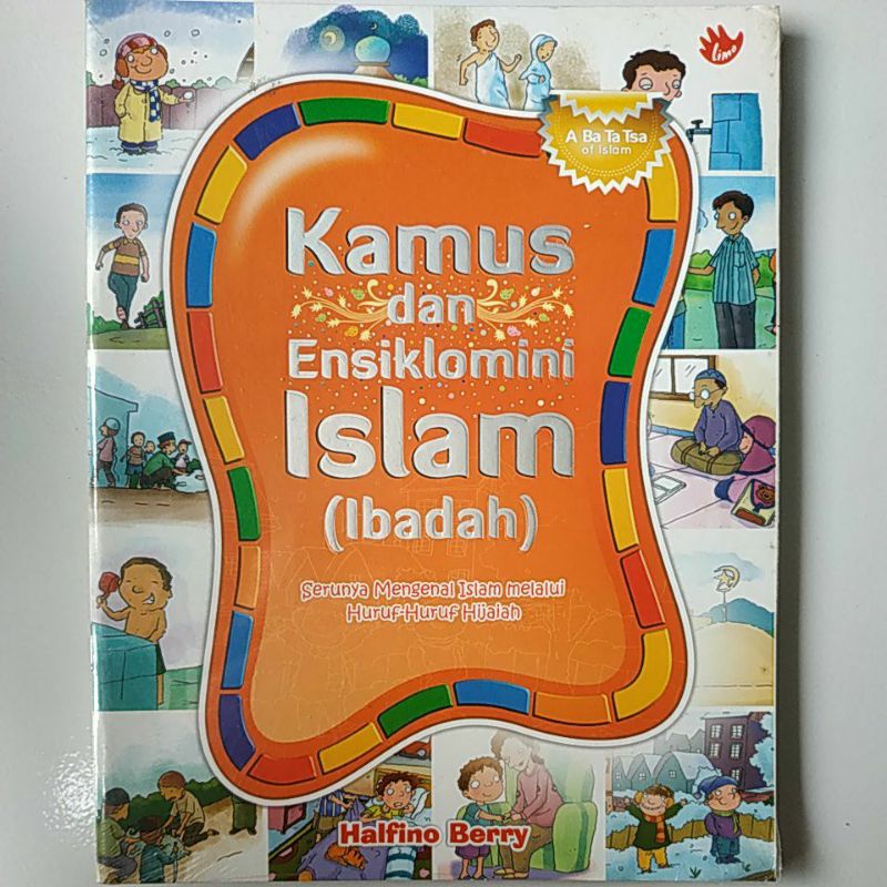 Kamus dan ensiklomini Islam (ibadah) :  serunya mengenal Islam melalui huruf - huruf Hijaiah