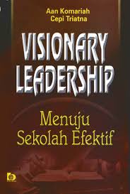 Visionary leadership : menuju sekolah efektif