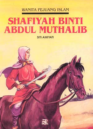 Wanita pejuang Islam : Shafiyah Binti Abdul Muthalib
