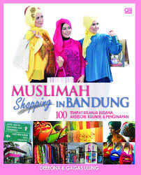 Muslimah shopping in Bandung 100 tempat belanja busana, aksesoris, kuliner & penginapan