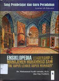 Ensiklopedia Leadership & Manajemen Muhammad SAW " The Super Leader Super Manager" 6 :  Sang Pembelajar dan Guru Peradaban (Learner & Educator)