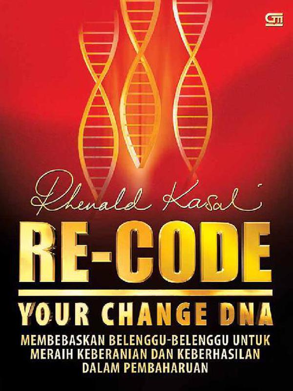 Re-codeYour Change DNA :  Membebaskan Belenggu-Belenggu Untuk Meraih Keberanian Dan Keberhasilan Dalam Pembaharuan