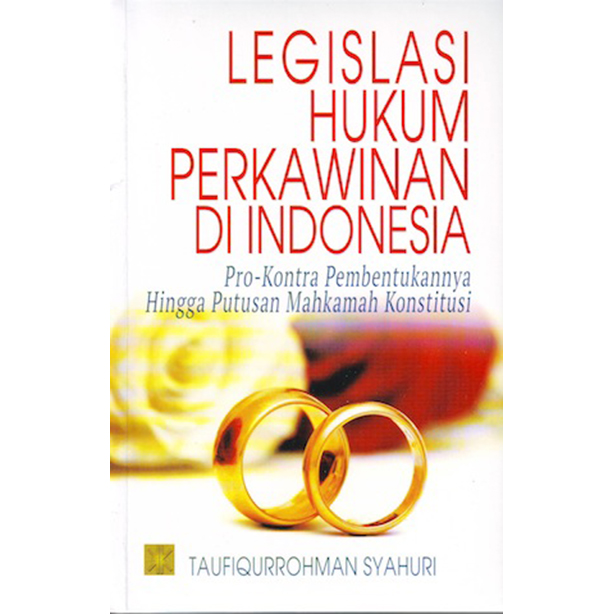 Legislasi Hukum Perkawinan di Indonesia :  Pro-Kontra Pembentukannya Hingga Putusan Mahkamah Konstitusi