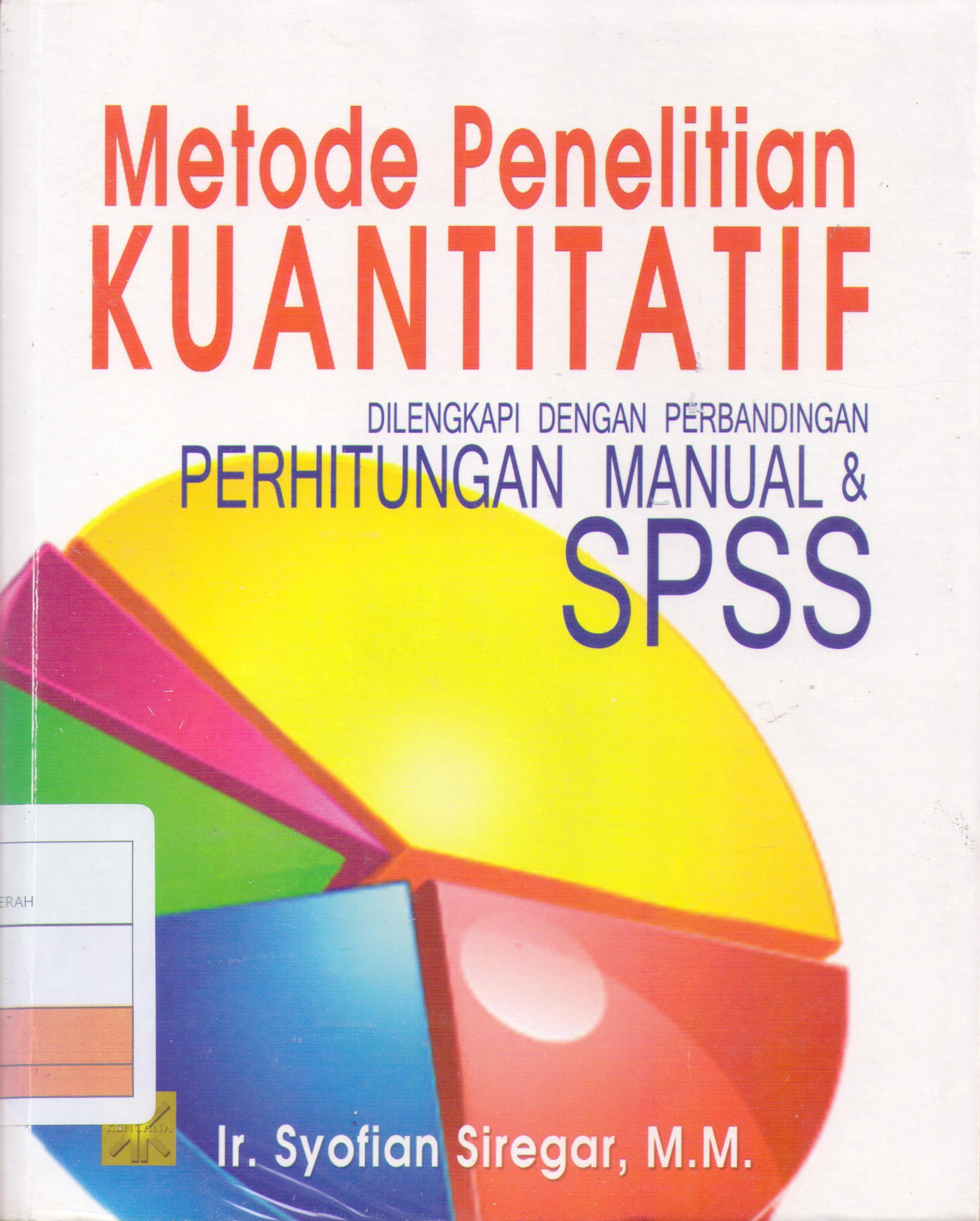 Metode Penelitian Kuantitatif :  Dilengkapi dengan Perbandingan Perhitungan Manual & SPSS