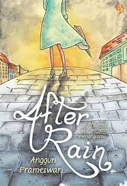After Rain :  Suatu saat aku berhenti menangisimu