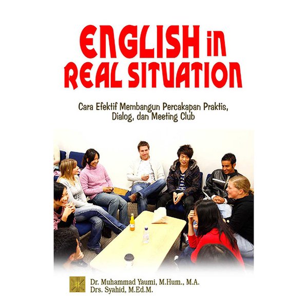 English in Real Situation :  Cara Efektif Membangun Percakapan Praktis, Dialog, dan Meeting Club