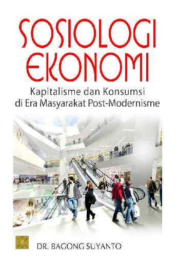 Sosiologi Ekonomi :  Kapitalisme Dan Konsumsi Di Era Masyarakat Post-Modernisme