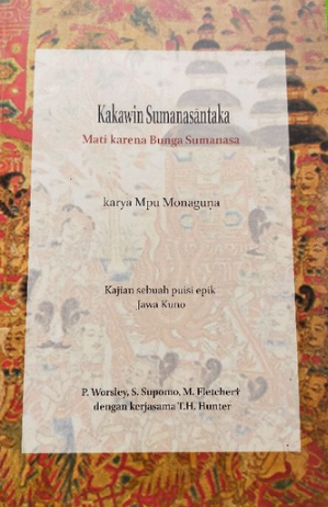 KAKAWIN Sumanasantaka :  mati karena bunga sumanasa karya Mpu Monaguna kajian sebuah puisi epik Jawa Kuno