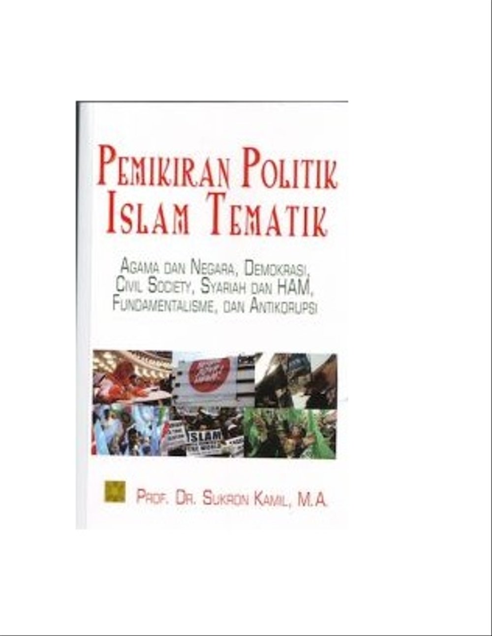 Pemikiran Politik Islam Tematik :  Agama dan Negara, Demokrasi, Civil Society, Syariah dan HAM, Fundamentalisme, dan Antikorupsi