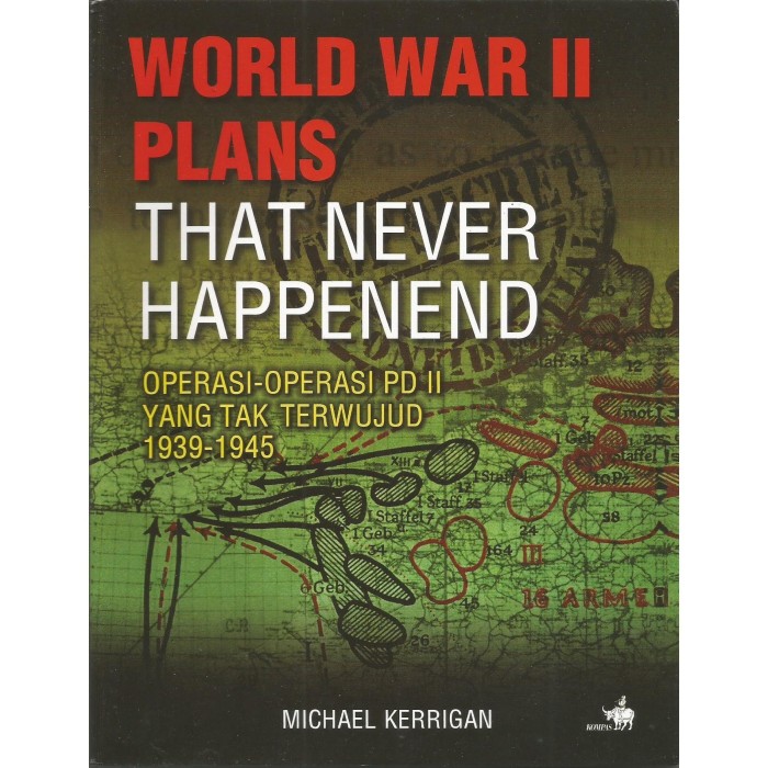 World war II plans that never happened :  operasi-operasi PD II yang tak terwujud 1939-1945